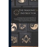 The Masonic Instructor: Comprising the First, Second and Third Degrees of Freemasonry, Embellished With Symbolical Illustrations and the Traci