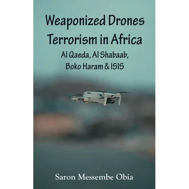 Weaponized Drones Terrorism in Africa: Al Qaeda, Al Shabaab, Boko Haram and ISIS