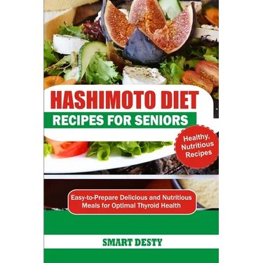Hashimoto Diet Recipes for Seniors: Easy-to-Prepare Delicious and Nutritious Meals for Optimal Thyroid Health