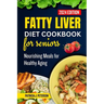 Fatty Liver Diet Cookbook for Seniors: Nourishing Meals for Healthy Aging