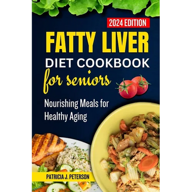 Fatty Liver Diet Cookbook for Seniors: Nourishing Meals for Healthy Aging