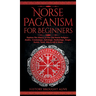 Norse Paganism for Beginners: Explore The History of The Old Norse Religion - Asatru, Cosmology, Astrology, Mythology, Magic, Runes, Tarot, Witchcra