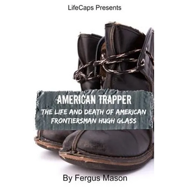 American Trapper: The Life and Death of American Frontiersman Hugh Glass