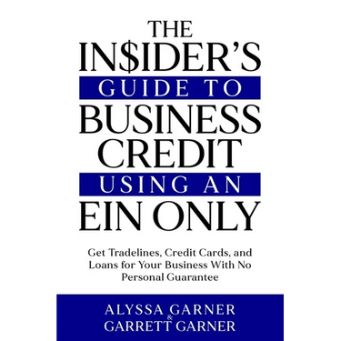 The Insider's Guide to Business Credit Using an EIN Only: Get Tradelines, Credit Cards, and Loans for Your Business with No Personal Guarantee