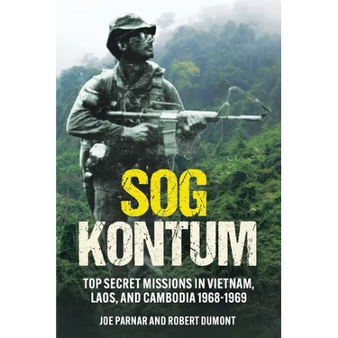 Sog Kontum: Top Secret Missions in Vietnam, Laos, and Cambodia, 1968-1969