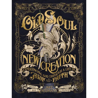 Old Soul, New Creation: Experiencing God Through a Life of Art and Faith