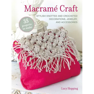 Macramé Craft: 35 Projects to Make: Stylish Knotted and Crocheted Decorations, Jewelry, and Accessories