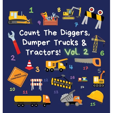 Count The Diggers, Dumper Trucks & Tractors! Volume 2: A Fun Activity Book for 2-5 Year Olds