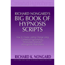 Richard Nongard's Big Book of Hypnosis Scripts: How to Create Lasting Change Using Contextual Hypnotherapy, Mindfulness Meditation and Hypnotic Phenom