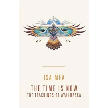 The Time Is Now: The Teachings of Ayahuasca