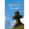 Absolute Surrender: A Spiritual Call to Yield Fully to the Will and Power of God
