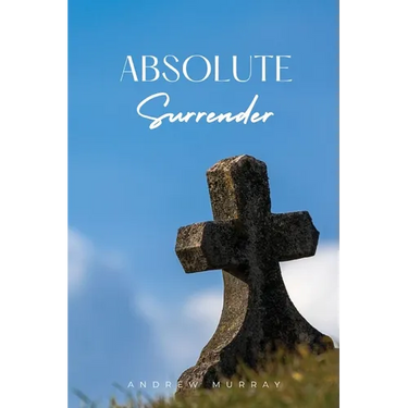 Absolute Surrender: A Spiritual Call to Yield Fully to the Will and Power of God