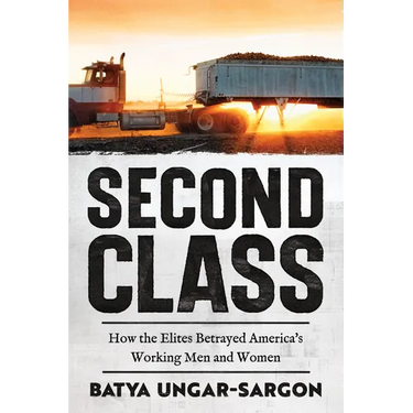 Second Class: How the Elites Betrayed America's Working Men and Women