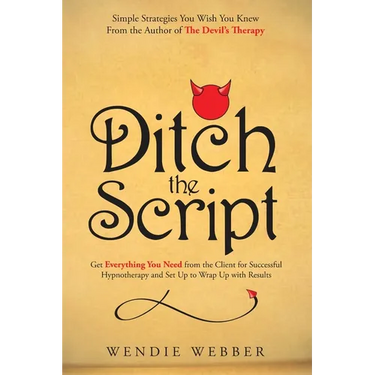 Ditch the Script: Get Everything You Need from the Client for Successful Hypnotherapy and Set Up to Wrap Up with Results
