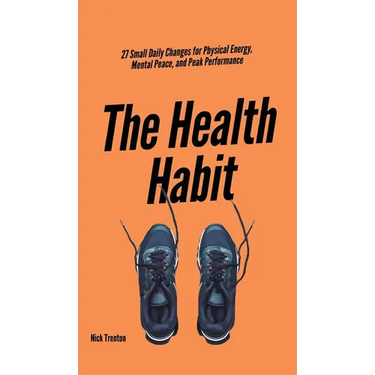 The Health Habit: 27 Small Daily Changes for Physical Energy, Mental Peace, and Peak Performance