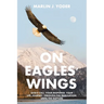 On Eagles' Wings: God's Call, Your Response, Your Life Journey, Through the Tribulation, Until the Rapture