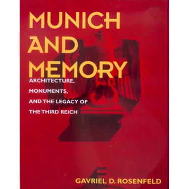 Munich and Memory: Architecture, Monuments, and the Legacy of the Third Reich Volume 22