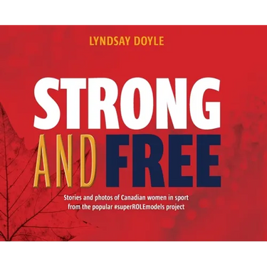 Strong and Free: Stories and photos of Canadian women in sport from the popular #superROLEmodels project