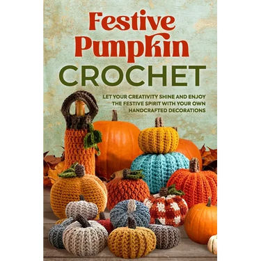 Festive Pumpkin Crochet: Let Your Creativity Shine and Enjoy the Festive Spirit with Your Own Handcrafted Decorations