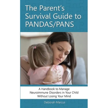 The Parent's Survival Guide to PANDAS/PANS: A Handbook to Manage Neuroimmune Disorders in Your Child Without Losing Your Mind