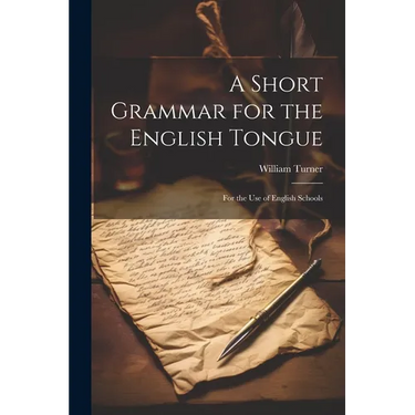 A Short Grammar for the English Tongue: For the Use of English Schools