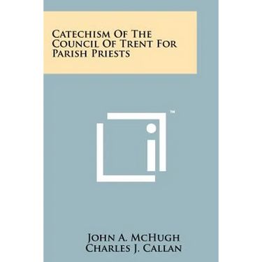 Catechism Of The Council Of Trent For Parish Priests