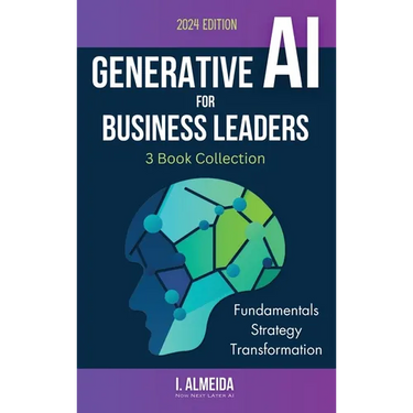 Generative AI For Business Leaders: Complete Book Collection: Fundamentals, Strategy and Transformation