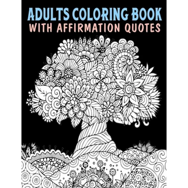 Adults Coloring Book With Affirmation Quotes: Mandala Colouring Pages to Help You Relieve Stress and Anxiety; Color & Art Therapy with Positive Affirm