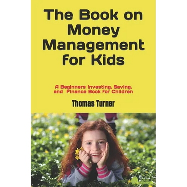 The Book on Money Management for Kids: A Beginners Investing, Saving, and Finance Book for Children