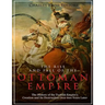 The Rise and Fall of the Ottoman Empire: The History of the Turkish Empire's Creation and Its Destruction Over 600 Years Later