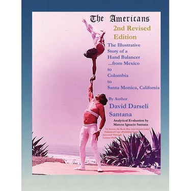 The Americans The Illustrative Story of a Hand Balancer ...from Mexico to Colombia to Santa Monica, California 2nd Revised Edition By Author David Dar
