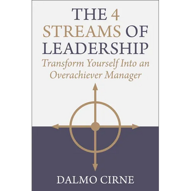 The 4 Streams of Leadership: Transform Yourself Into an Overachiever Manager