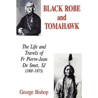 Black Robe and Tomahawk: The Life and Travels of Fr Pierre-Jean De Smet, SJ (1801-1873)