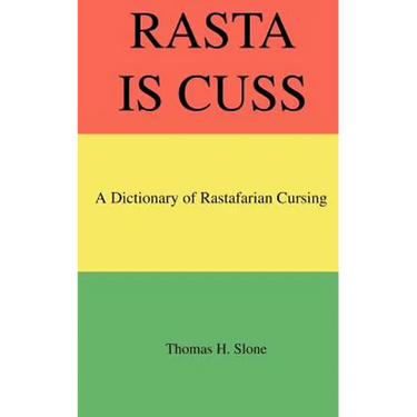 Rasta Is Cuss: A Dictionary of Rastafarian Cursing