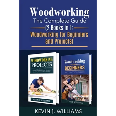 Woodworking: The Complete Guide 2 Books in 1: Woodworking for Beginners and Projects