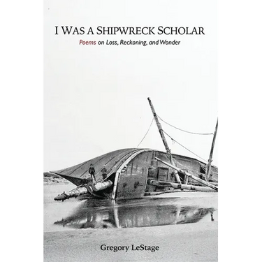 I Was a Shipwreck Scholar: Poems on Loss, Reckoning, and Wonder