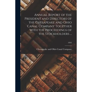Annual Report of the President and Directors of the Chesapeake and Ohio Canal Company Together With the Proceedings of the Stockholders ...; 1842