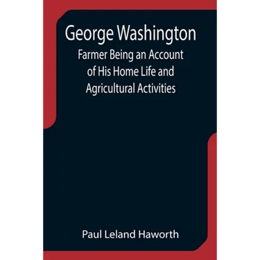 George Washington: Farmer Being an Account of His Home Life and Agricultural Activities
