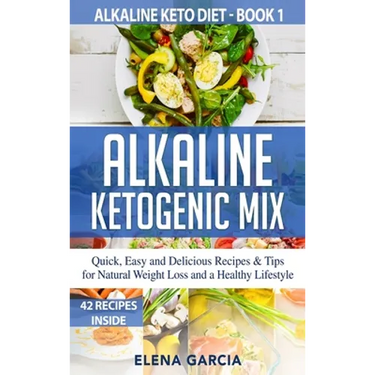 Alkaline Ketogenic Mix: Quick, Easy, and Delicious Recipes & Tips for Natural Weight Loss and a Healthy Lifestyle