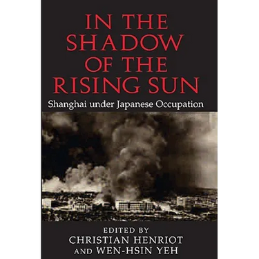 In the Shadow of the Rising Sun: Shanghai Under Japanese Occupation