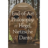 End-Of-Art Philosophy in Hegel, Nietzsche and Danto