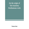 On the origin of free-masonry. Posthumous work