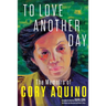 To Love Another Day: The Memoirs of Cory Aquino
