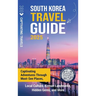 South Korea Travel Guide: Captivating Adventures through Must-See Places, Local Culture, Korean Landmarks, Hidden Gems, and More