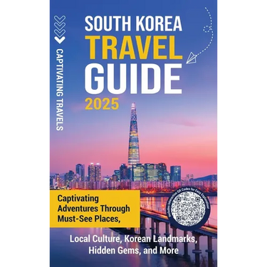 South Korea Travel Guide: Captivating Adventures through Must-See Places, Local Culture, Korean Landmarks, Hidden Gems, and More