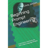 Beginning Prompt Engineering: Learning to communicate with Large Language Models