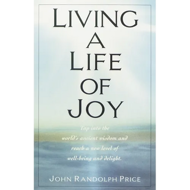 Living a Life of Joy: Tap into the World's Ancient Wisdom and Reach a New Level of Well-Being and Delight