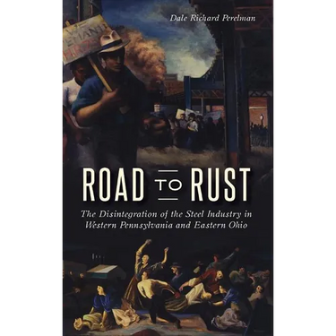 Road to Rust: The Disintegration of the Steel Industry in Western Pennsylvania and Eastern Ohio