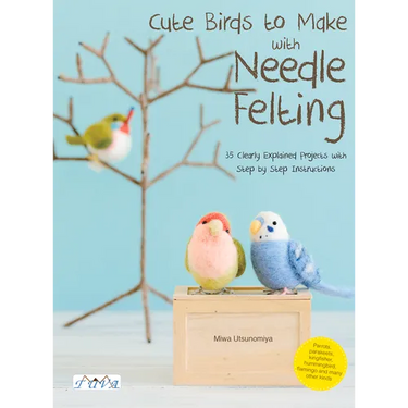 Cute Birds to Make with Needle Felting: 35 Clearly Explained Projects with Step by Step Instructions