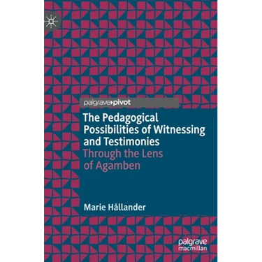 The Pedagogical Possibilities of Witnessing and Testimonies: Through the Lens of Agamben